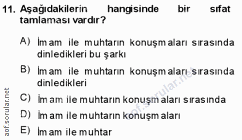 11. soru: Aşağıdakilerin hangisinde bir sifat tamlaması vardır? A) Imam ile muhtarın konuşmaları sırasında dinledikleri bu şark…