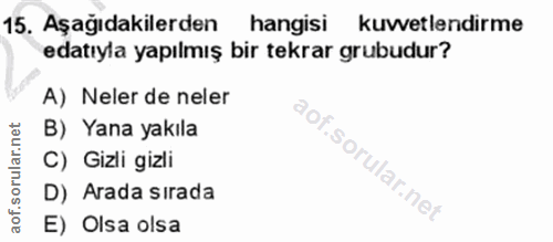 15. soru: Aşağıdakilerden hangisi kuvetlendirme edatıyla yapılmış bir tekrar grubudur? A) Neler de neler B) Yana yakıla So C) G…