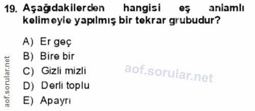 19. soru: Aşağıdakilerden hangisi es anlamlı kelimeyie yapılmış bir tekrar grubudur? A) Er geç B) Bire bir C) Gizli mizli D) De…