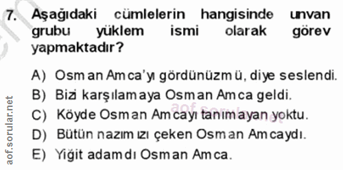 7. soru: Aşağıdaki cümlelerin hangisinde unvan grubu yüklem ismi olarak görev yapmaktadır? A) Osman Am ca'y gördünüzm ü, diye…