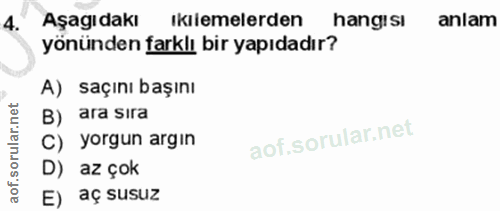 4. soru: Aşagıdakı ıkılemelerden hangısı anlam yönünden farklı bir yapıdadır? A) saçını başını B) ara sira C) yorgun argın D)…