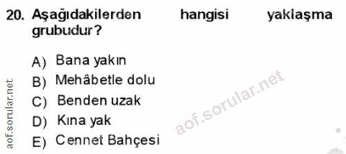 20. soru: Aşağıdakilerden hangisi yaklaşma grubudur? A) Bana yakın B) Mehâbetle dolu orular.net C) Benden uzak D) Kına yak aof.…