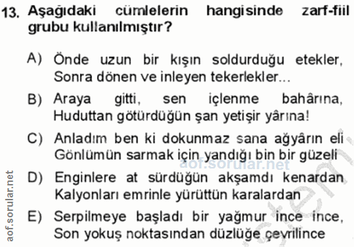 13. soru: Aşağıdaki cümlelerin hangisinde zarf-fiil grubu kullanılmıştır? A) Önde uzun bir kışın soldurduğu etekler, Sonra döne…