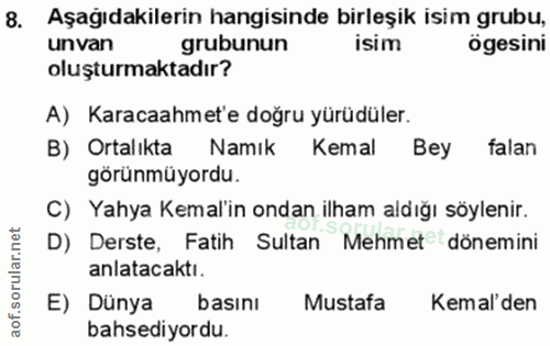 8. soru: Aşağıdakilerin hangisinde birleşik isim grubu, unvan grubunun isim ögesini oluşturmaktadır? A) Karacaahmet'e doğru yü…