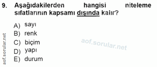 9. soru: Aşağıdakilerden hangisi niteleme Sıfatlarının kapsamı dışında kalır? A) sayı B) renk C) biçim D) yapı aof. E) durum