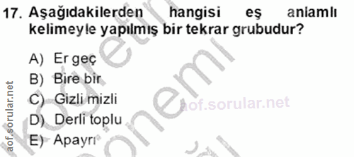 17. soru: Aşağıdakilerden hangisi eş anamlı kelimeyle yapılmış bir tekrar grubudur? A) Er geç B) Bire bir C)- Gizli mizli lof.…