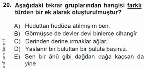 20. soru: Aşağıdaki tekrar gruplarından hangisi farklı türden bir ek alarak oluşturulmuştur? A) Huduttan hudüda atılmışım ben.…