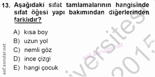 13. soru: Aşağıdaki sıfat tamlamalarının hangisinde sıfat öğesi yapı bakımından diğerlerinden farkıdır? A) kısa boy B) uzun yol…