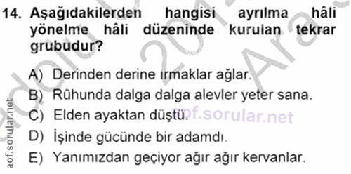 14. soru: Aşağıdakilerden hangisi ayrılma hâli yönelme hâli düzeninde kurulan tekrar grubudur? A) Derinden derine ırmaklar ağla…