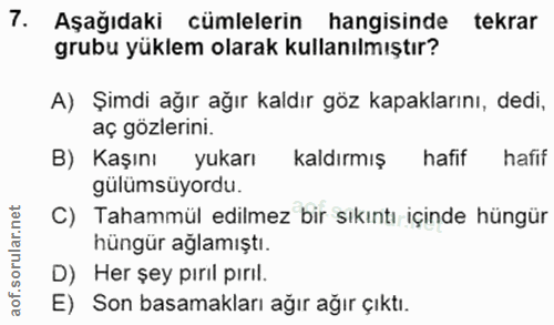 7. soru: Aşağıdaki cümlelerin hangisinde tekrar grubu yüklem olarak kullanılmıştır? A) Şimdi ağır ağır kaldır göz kapaklarını,…