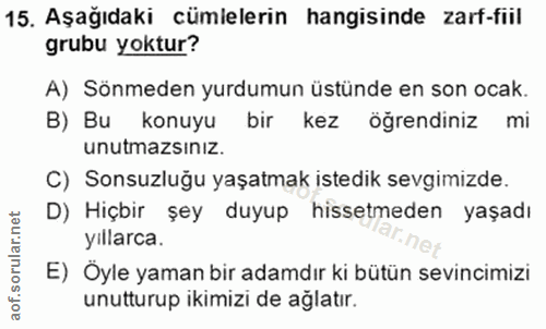 15. soru: Aşağıdaki cümlelerin hangisinde zarf-fiil grubu yoktur? A) Sönmeden yurdumun üstünde en son ocak. B) Bu konuyu bir ke…