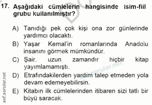 17. soru: Aşağıdaki cümlelerin hangisinde isim-fiil grubu kullanılmıştır? A) Tanıdığı pek çok kişi ona zor günlerinde yardımcı…