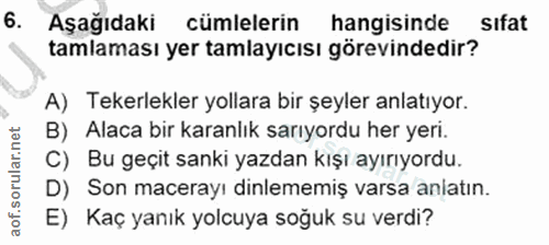 6. soru: Aşagıdaki cümlelerin hangisinde sıfat tamlaması yer tamlayıcısı görevindedir? A) Tekerlekler yollara bir şeyler anlat…