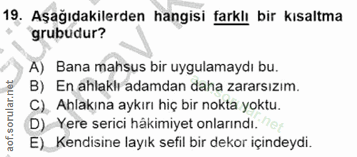 19. soru: Aşağıdakilerden hangisi farklı bir kısaltma grubudur? A) Bana mahsus bir uygulamaydı bu. B) En ahlaklı adamdan daha z…