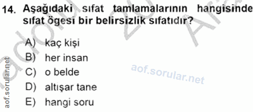 14. soru: Aşağıdaki sıfat tamlamalarının hangisinde sıfat ögesi bir belirsizlik sıfatıdır? A) kaç kişi B) her insan aof.sorulan…
