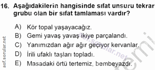 16. soru: Aşağıdakilerin hangisinde sıfat unsuru tekrar grubu olan bir sıfat tamlaması vardır? A) Kör topal yaşayacağız. B) Gem…