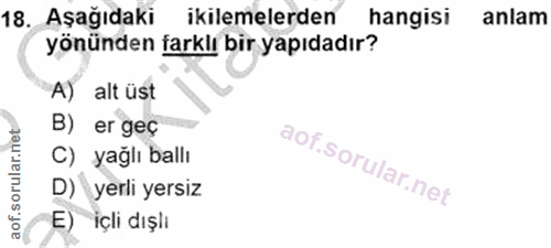 18. soru: Aşağıdaki ikilemelerden hangisi anlam yönünden farklı bir yapıdadır? A) alt üst B) er geç C) yağlı ballı D) yerli yer…