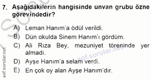 7. soru: Aşağıdakilerin hangisinde unvan grubu özne görevindedir? A) Leman Hanım'a ödül verildi. B) Dün okulda Sinem Hanım'ı g…