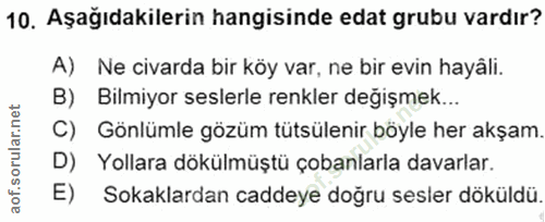 10. soru: Aşağıdakilerin hangisinde edat grubu vardır? A) Ne civarda bir köy var, ne bir evin hayâli. B) Bilmiyor seslerle renk…