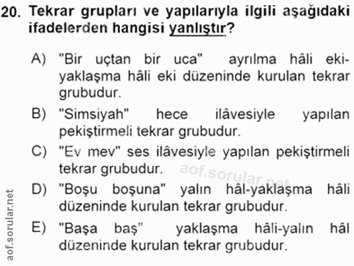 20. soru: Tekrar grupları ve yapılarıyla ilgili aşağıdaki ifadelerden hangisi yanlıştır? A) "Bir uçtan bir uca" ayrılma hâli ek…