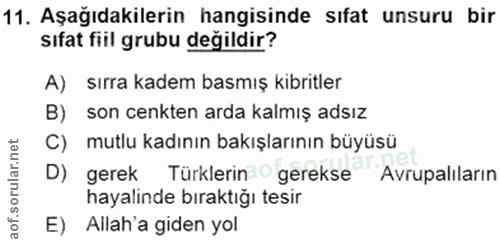 11. soru: Aşağıdakilerin hangisinde sıfat unsuru bir sıfat fill grubu degildir? A) sırra kadem basmış kibritler B) son cenkten…