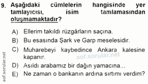 9. soru: Aşağıdaki cümlelerin hangisinde yer tamlayıcısı, isim tamlamasından oluşmamaktadır? A) Ellerim takıldı rüzgärların sa…