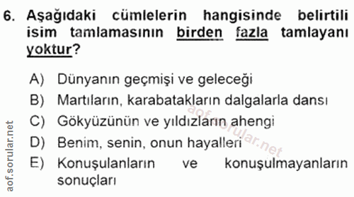 6. soru: Aşağıdaki cümlelerin hangisinde belirtili isim tamlamasının birden fazla tamlayanı yoktur? A) Dünyanın geçmişi ve gel…