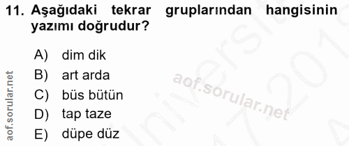11. soru: Aşağıdaki tekrar gruplarindan hangisinin yazımı doğrudur? A) dim dik B) art arda àof C) büs bütün D) tap taze E) düpe…
