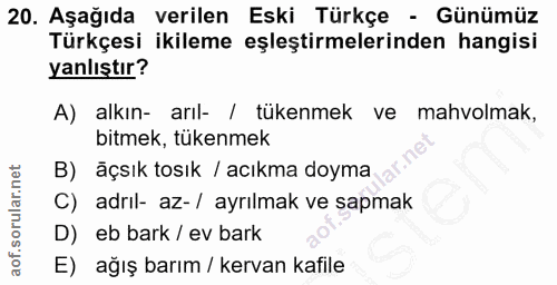 20. soru: Aşağıda verilen Eski Türkçe - Günümüz Türkçesi ikileme eşleştirmelerinden hangisi yanlıştır? A) alkın- arıl- / tükenm…
