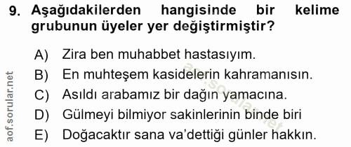 9. soru: Aşağıdakilerden hangisinde bir kelime grubunun üyeler yer değiştirmiştir? A) Zira ben muhabbet hastasıyım. B) En muht…