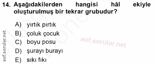 14. soru: Aşağıdakilerden hangisi hâi ekiyle oluşturulmuş bir tekrar grubudur? A) yırtık pırtık B) çoluk çocuk boyu posu D) şur…