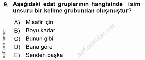 9. soru: Aşağıdaki edat gruplarının hangisinde isim unsuru bir kelime grubundan oluşmuştur? A) Misafir için B) Boyu kadar C) B…