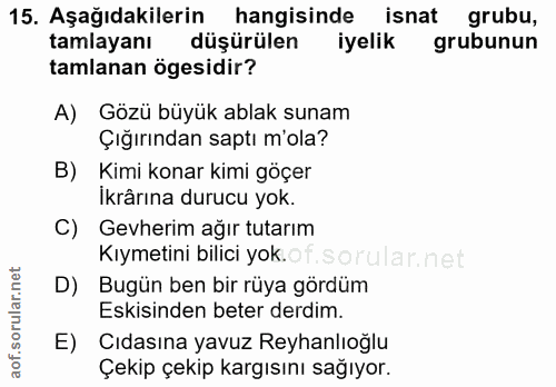 15. soru: Aşağıdakilerin hangisinde isnat grubu, tamlayanı düşürülen iyelik grubunun tamlanan ögesidir? A) Gözü büyük ablak sun…