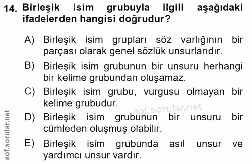 14. soru: Birleşik isim grubuyla ilgili aşağıdaki ifadelerden hangisi dogrudur? A) Birleşik isim grupları söz varlığının bir pa…