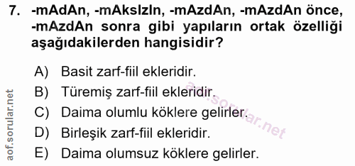 7. soru: -mAdAn, -mAkslzln, -mAzdAn, -mAzdAn önce, -mAzdAn sonra gibi yapıların ortak özelliği aşağıdakilerden hangisidir? A)…