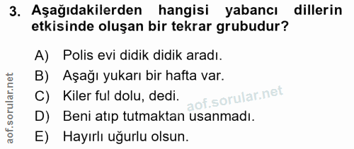 3. soru: Aşağıdakilerden hangisi yabancı dillerin etkisinde oluşan bir tekrar grubudur? A) Polis evi didik didik aradı. B) Aşa…
