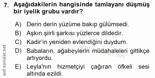 7. soru: Aşağıdakilerin hangisinde tamlayanı düşmüş bir iyelik grubu vardır? A) Derin derin yüzüme bakıp gülümsedi. B) Aşkın ş…