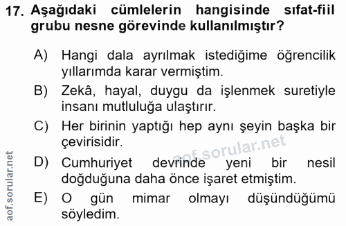 17. soru: Aşağıdaki cümlelerin hangisinde sıfat-fiil grubu nesne görevinde kullanılmıştır? A) Hangi dala ayrılmak istediğime öğ…