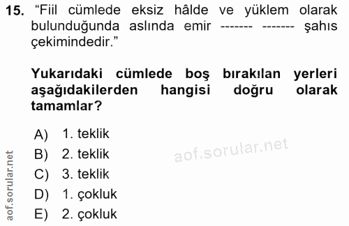 15. soru: "Fiil cümlede eksiz hâlde ve yüklem olarak bulunduğunda aslında emir şahıs çekimindedir." Yukarıdaki cümlede boş bıra…