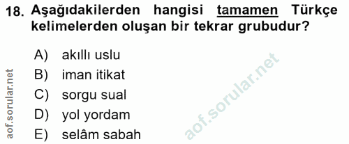 18. soru: Aşağıdakilerden hangisi tamamen Türkçe kelimelerden oluşan bir tekrar grubudur? A) | akıllı uslu B) iman itikat C) so…