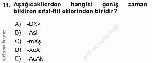 11. soru: Aşağıdakilerden hangisi geniş zaman bildiren sıfat-fiil eklerinden biridir? A) -DXk B) -Asl C) -mXş D) -XcX E) -AcAk