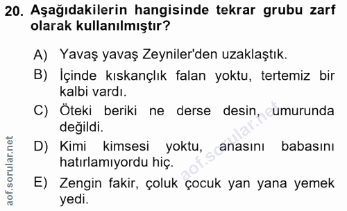 20. soru: Aşağıdakilerin hangisinde tekrar grubu zarf olarak kullanılmıştır? A) Yavaş yavaş Zeyniler'den uzaklaştık. B) İçinde…