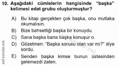 10. soru: Aşağıdaki cümlelerin hangisinde "başka" kelimesi edat grubu oluşturmuştur? A) Bu kitap gerçekten çok başka, onu mutla…