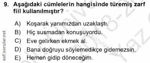 9. soru: Aşağıdaki cümlelerin hangisinde türemiş zarf fiil kullanılmıştır? A) Koşarak yanımızdan uzaklaştı. B) Hiç susmadan ko…