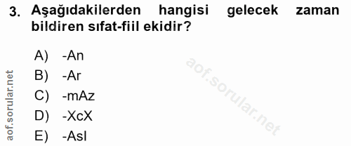 3. soru: Aşağıdakilerden hangisi gelecek zaman bildiren sıfat-fiil ekidir? A) -An aof.so B) -Ar C) -mAz llar.net D) -XcX E) -Asl