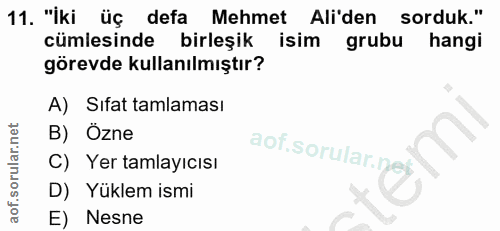 11. soru: "İki üç defa Mehmet Ali'den sorduk." cümlesinde birleşik isim grubu hangi görevde kullanılmıştır? A) Sıfat tamlaması…