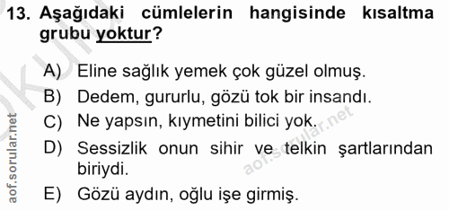 13. soru: Aşağıdaki cümlelerin hangisinde kısaltma grubu yoktur? A) Eline sağlık yemek çok güzel olmuş. B) Dedem, gururlu, gözü…