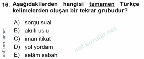 16. soru: Aşağıdakilerden hangisi tamamen Türkçe kelimelerden oluşan bir tekrar grubudur? A) sorgu sual B) akıllı uslu C) iman…
