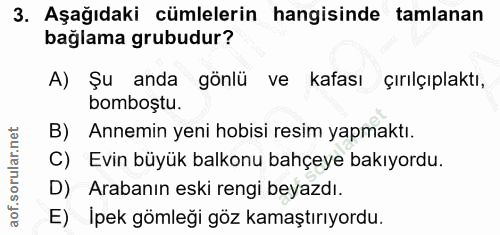3. soru: Aşağıdaki cümlelerin hangisinde tamlanan bağlama grubudur? A) Şu anda gönlü ve kafası çırılçıplaktı, bomboştu. B) Ann…