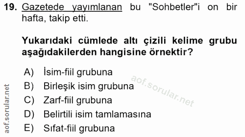 19. soru: Gazetede yayımlanan bu "Sohbetler'i on bir hafta, takip etti. Yukarıdaki cümlede altı çizili kelime grubu aşağıdakile…